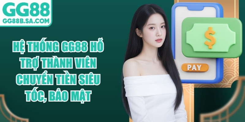 GG88 Hệ thống GG88 hỗ trợ thành viên chuyển tiền siêu tốc, bảo mật